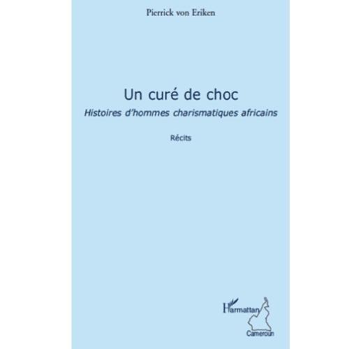 Un Curé de Choc Histoires d’Hommes Charismatiques Africains
